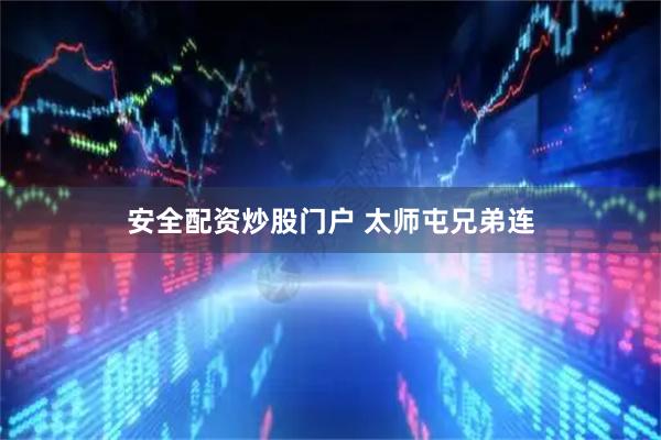 安全配资炒股门户 太师屯兄弟连